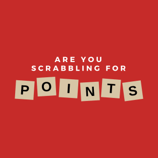 ARE YOU SCRABBLING FOR POINTS T-Shirt