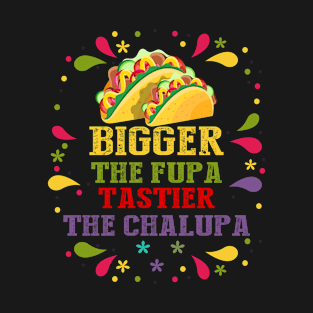 bigger the fupa tastier the chalupa Taco T-Shirt