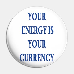 Your Energy Is Your Currency Pin