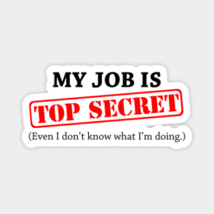 My Job Is Top Secret Even I Dont Know What Im Doing Magnet