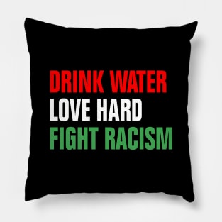 Drink Water Love Hard Fight Racism Pillow