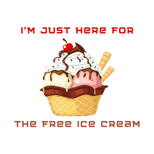 I’m just here for the free ice cream T-Shirt