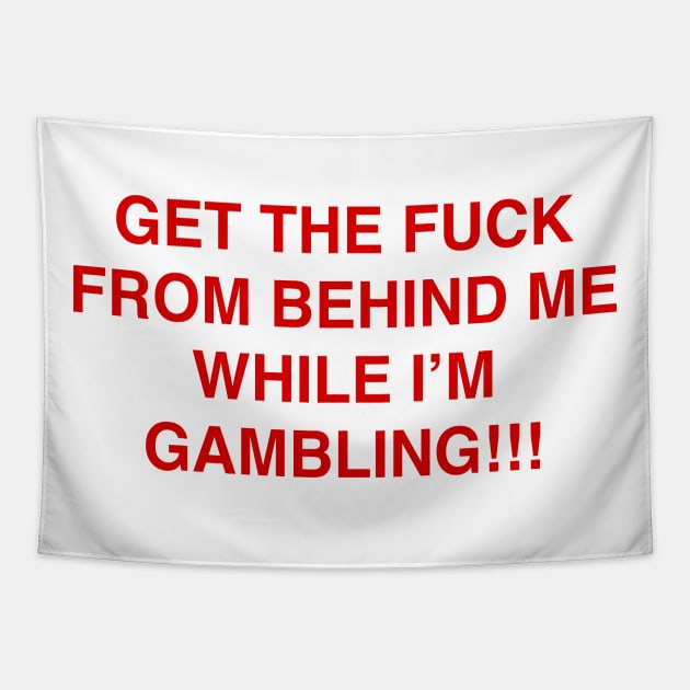 GET THE FUCK FROM BEHIND ME WHILE I’M GAMBLING Tapestry by TheCosmicTradingPost