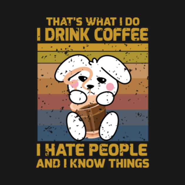 that's what i do i drink coffee i hate people i know things Bunny