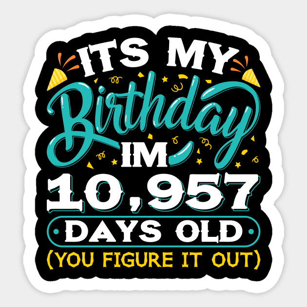 30th Birthday Idea Funny I Am 10957 Days Old 30 Years Old Birthday Sticker Teepublic