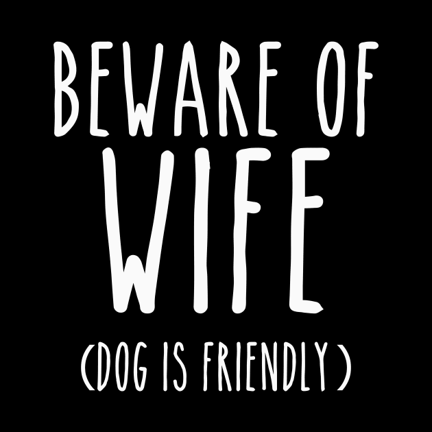 Beware of Wife Dog is Friendly- White by LaurenElin