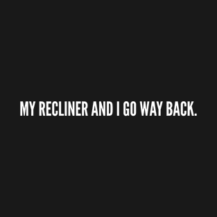 Cute - My Recliner And I Go Way Back - Funny Joke Statement Humor Slogan T-Shirt