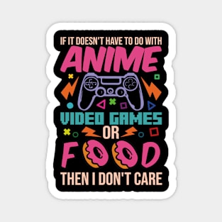 If It Doesn't Have To Do With Anime Video Games Or Food Then I Don't Care Magnet