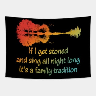 If I Get Stoned And Sing All Night Long It's A Family Tradition Apparel Tapestry