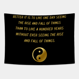 Better It Is To Live One Day Seeing The Rise And Fall Of Things Than To Live A Hundred Years Without Ever Seeing The Rise And Fall Of Things. Tapestry