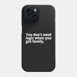 You don't need logic when you got family. Phone Case