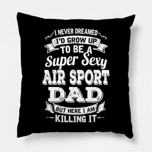 I Never Dreamed I'd Grow Up To Be Super Sexy Air Sport Dad But Here I Am Killing It Pillow