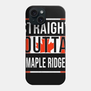 Straight Outta Maple Ridge - Gift for Canadian From Maple Ridge British Columbia Phone Case