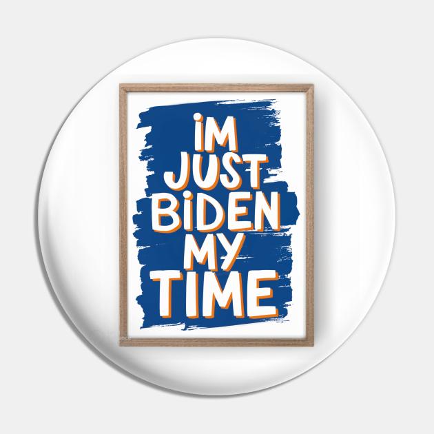 I’m just Biden my time Pin by Wokeydripdrip