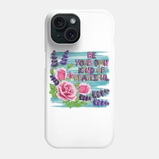 Be Your Own Kind Of Beautiful - Roses And Lavender Flowers Phone Case