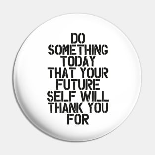 Do Something Today That Your Future Self Will Thank You For in Black and White Pin