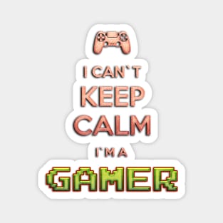 I Can`t KEEP CALM I`m A GAMER Magnet