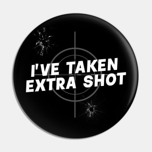 I'VE TAKEN EXTRA SHOT targeted Pin