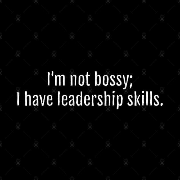 I'm not bossy; I have leadership skills. (Black Edition) by QuotopiaThreads