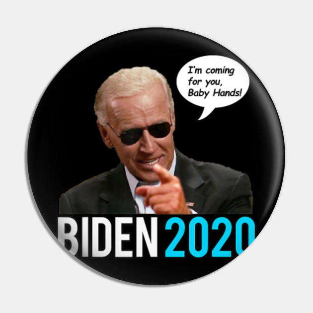Joe Biden 2020 I M Coming For You Baby Hands Joe Biden 2020 Biden 2020 Joe Biden Pin Teepublic