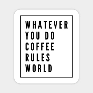 Whatever you do coffee rules world Magnet