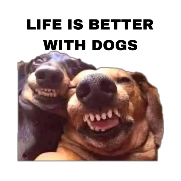 Life is Better with Dogs - Dogs Pets Funny #5 by Trendy-Now