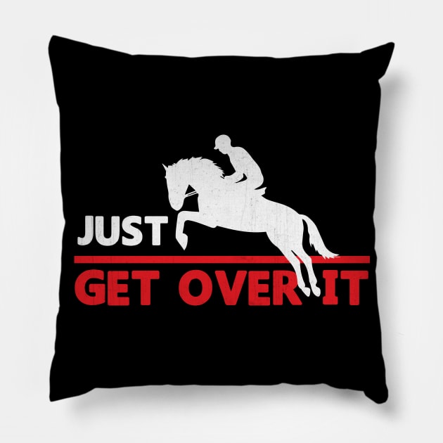 Just Get Over It Funny Equestrian Pillow by TheLostLatticework