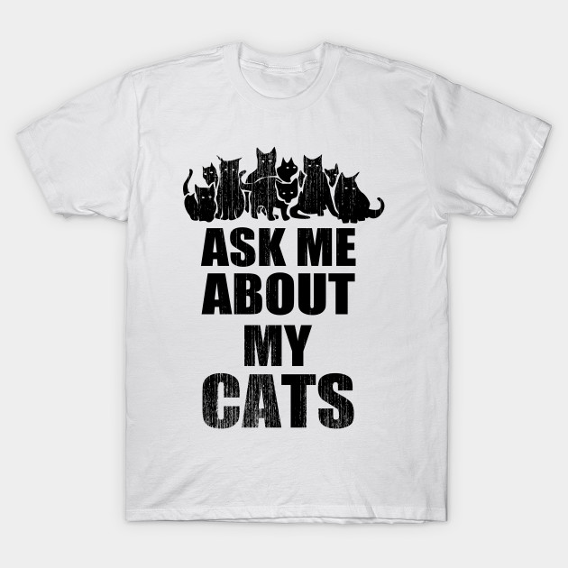Ask Me About My Cats Cats T Shirt Teepublic