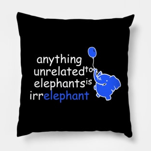 anything unrelated to elephants is irrelephant | Funny Animals Saying Pillow