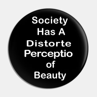 Society Has A Distorted Perception of Beauty Pin