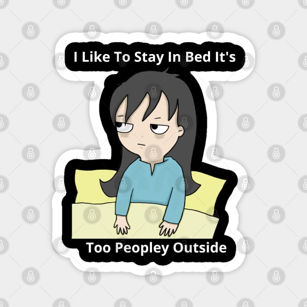 I Like To Stay In Bed It's Too Peopley Outside Magnet by bymetrend