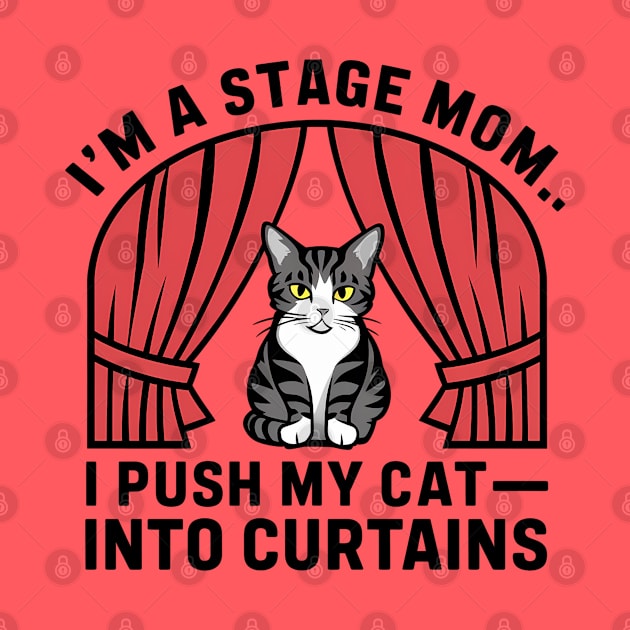 I am a stage mom I push my cat into curtains by Syntax Wear