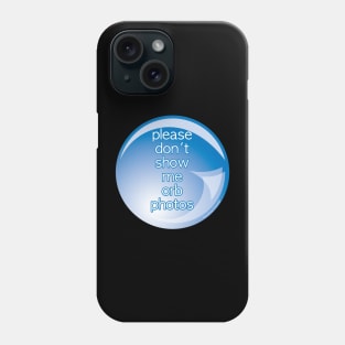 Please Don't Show Me Orb Photos Phone Case