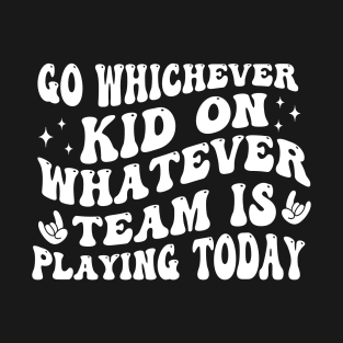 Go Whichever Kid On Whatever Team Is Playing Today T-Shirt