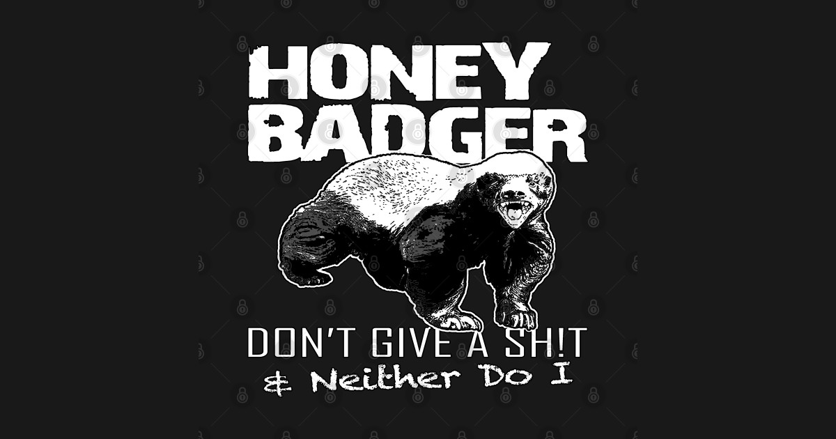 Honey Badger don't give a sh!t & neither do I - The Honey Badger - T ...