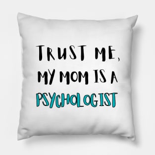 Trust Me, My Mom Is A Psychologist Pillow