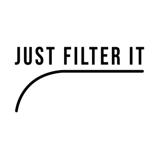 Just Filter it T-Shirt