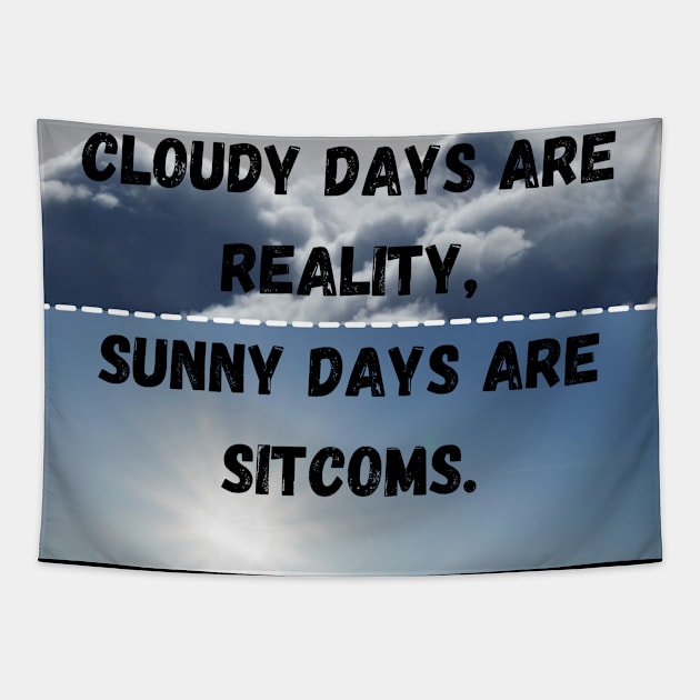 Cloudy day are reality,Sunny days are sitcoms Tapestry by McCAYz