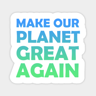 Make Our Planet Great Again Magnet