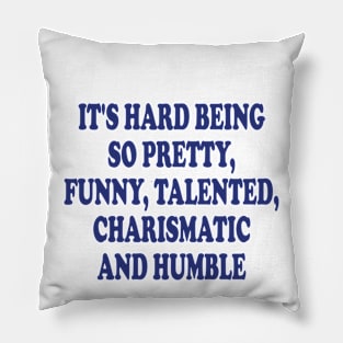 it's hard being so pretty, funny, talented, charismatic and humble Pillow