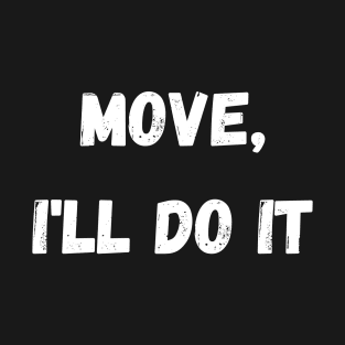 move, ill do it T-Shirt