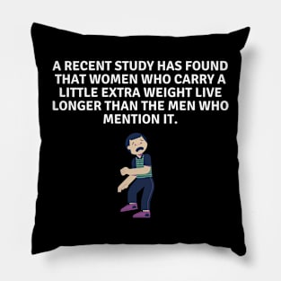 A recent study has found that women who carry a little extra weight live longer than the men who mention it. Pillow