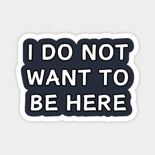 I do not want to be here, funny Magnet