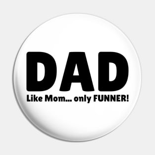 Dad. Like Mom... Only FUNNER! Pin