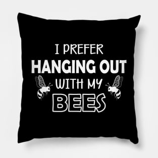 Bee - I prefer hanging out with my bees Pillow