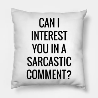 Can I Interest You In A Sarcastic Comment Funny Quote Pillow