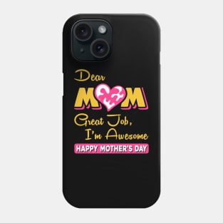 Dear mom great job I am awesome, happy mother’s day Phone Case