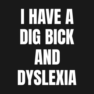 I Have A Dig Bick And Dyslexia T-Shirt