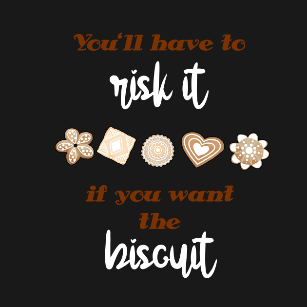 You'll have to risk it to get the biscuit by HighFives555