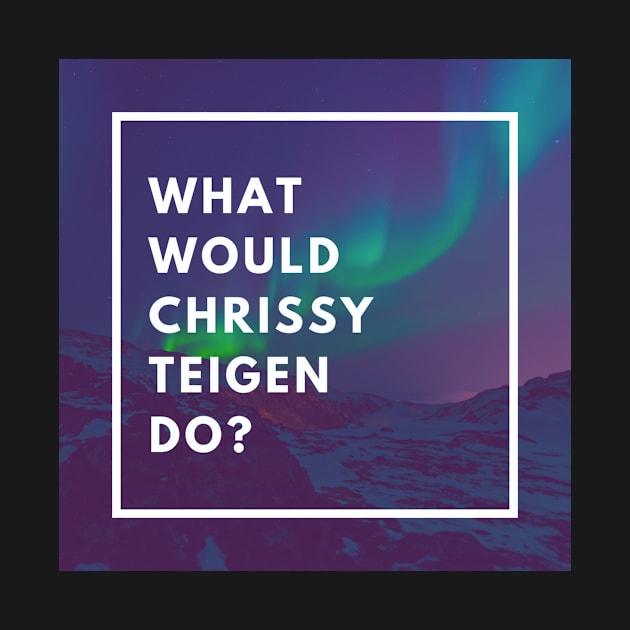 What Would Chrissy Teigen Do? by galsgal